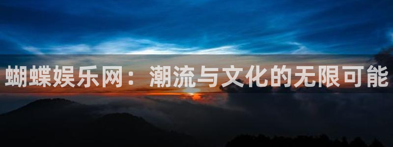 888贵宾会官网：蝴蝶娱乐网：潮流与文化的无限可能